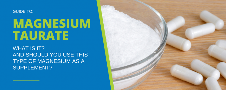 Magnesium Taurate: Pros & Cons, and How to Supplement